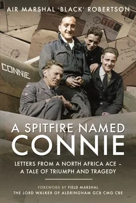 Un Spitfire llamado Connie: Cartas de un as del norte de África - Una historia de triunfo y tragedia - A Spitfire Named Connie: Letters from a North Africa Ace - A Tale of Triumph and Tragedy