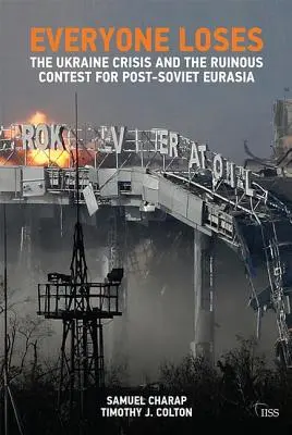 Todos pierden: La crisis de Ucrania y la ruinosa contienda por la Eurasia postsoviética - Everyone Loses: The Ukraine Crisis and the Ruinous Contest for Post-Soviet Eurasia