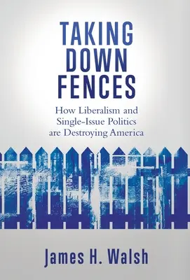 Derribando vallas: Cómo el liberalismo y la política monotemática están destruyendo América - Taking Down Fences: How Liberalism and Singe-Issue Politics are Destroying America