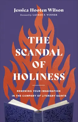 El escándalo de la santidad: Renovar la imaginación en compañía de santos literarios - The Scandal of Holiness: Renewing Your Imagination in the Company of Literary Saints