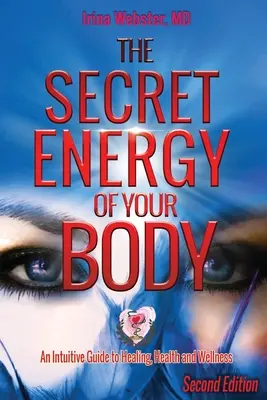 La energía secreta de tu cuerpo: Una guía intuitiva para la curación, la salud y el bienestar, 2ª edición - The Secret Energy of Your Body: An Intuitive Guide to Healing, Health and Wellness, 2nd Edition