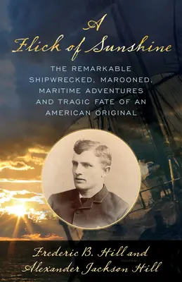 Un rayo de sol: Los notables naufragios, el abandono, las aventuras marítimas y el trágico destino de un original estadounidense - A Flick of Sunshine: The Remarkable Shipwrecked, Marooned, Maritime Adventures, and Tragic Fate of an American Original