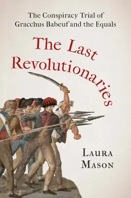 Los últimos revolucionarios: El juicio por conspiración de Graco Babeuf y los Iguales - The Last Revolutionaries: The Conspiracy Trial of Gracchus Babeuf and the Equals