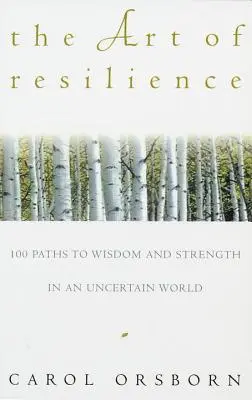 El Arte De La Resiliencia: Cien caminos hacia la sabiduría y la fortaleza en un mundo incierto - The Art of Resilience: One Hundred Paths to Wisdom and Strength in an Uncertain World