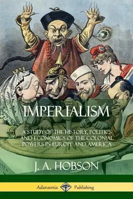 El imperialismo: Un estudio de la historia, la política y la economía de las potencias coloniales en Europa y América - Imperialism: A Study of the History, Politics and Economics of the Colonial Powers in Europe and America