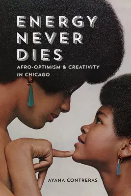 La energía nunca muere: Afrooptimismo y creatividad en Chicago - Energy Never Dies: Afro-Optimism and Creativity in Chicago