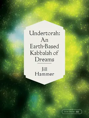 Undertorah: Una cábala de los sueños basada en la Tierra - Undertorah: An Earth-Based Kabbalah of Dreams