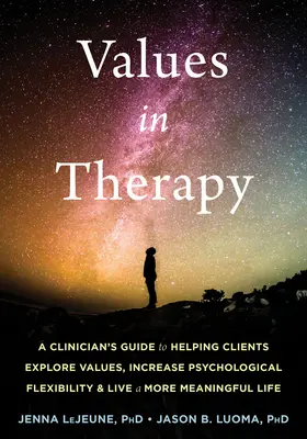 Valores en terapia: Una guía clínica para ayudar a los clientes a explorar sus valores, aumentar su flexibilidad psicológica y vivir una vida más significativa. - Values in Therapy: A Clinician's Guide to Helping Clients Explore Values, Increase Psychological Flexibility, and Live a More Meaningful