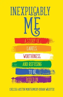 Inexplicablemente yo: Una historia de etiquetas, valía y negarse a ser encasillado - Inexplicably Me: A Story of Labels, Worthiness, and Refusing to Be Boxed in