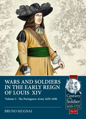 Guerras y soldados en los inicios del reinado de Luis XIV: Volumen 5: El ejército portugués 1659-1690 - Wars and Soldiers in the Early Reign of Louis XIV: Volume 5: The Portuguese Army 1659-1690