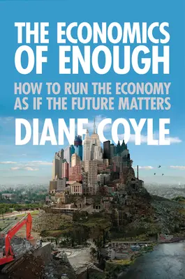 La economía del suficiente: cómo dirigir la economía como si el futuro importara - The Economics of Enough: How to Run the Economy as If the Future Matters