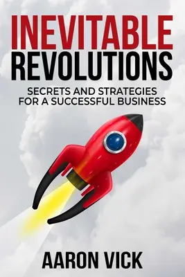 Revoluciones inevitables: Secretos y estrategias para una empresa de éxito - Inevitable Revolutions: Secrets and Strategies for a Successful Business