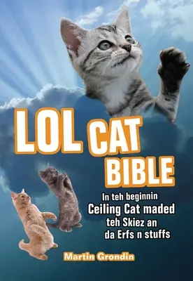 Biblia LOLcat: In Teh Beginnin Ceiling Cat Maded Teh Skiez an Da Urfs N Stuffs - LOLcat Bible: In Teh Beginnin Ceiling Cat Maded Teh Skiez an Da Urfs N Stuffs