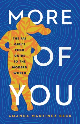 Más de ti: Guía de campo de la gorda para el mundo moderno - More of You: The Fat Girl's Field Guide to the Modern World