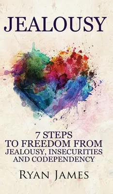 Celos: 7 pasos para liberarte de los celos, las inseguridades y la codependencia (Serie Celos) (Volumen 1) - Jealousy: 7 Steps to Freedom From Jealousy, Insecurities and Codependency (Jealousy Series) (Volume 1)