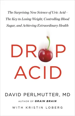 Gota de ácido: La sorprendente nueva ciencia del ácido úrico: la clave para perder peso, controlar el azúcar en sangre y lograr resultados extraordinarios. - Drop Acid: The Surprising New Science of Uric Acid--The Key to Losing Weight, Controlling Blood Sugar, and Achieving Extraordinar