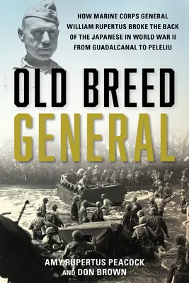 Old Breed General: Cómo el General del Cuerpo de Marines William H. Rupertus le rompió la espalda a los japoneses en la Segunda Guerra Mundial desde Guadalcanal a Peleli - Old Breed General: How Marine Corps General William H. Rupertus Broke the Back of the Japanese in World War II from Guadalcanal to Peleli