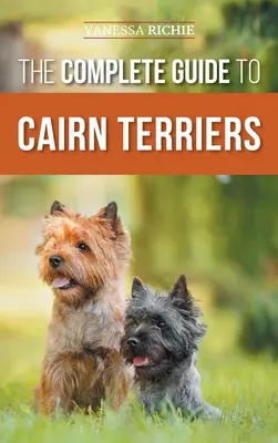 La Guía Completa del Cairn Terrier: Cómo encontrar, criar, adiestrar, socializar, ejercitar, alimentar y querer a tu nuevo cachorro de Cairn Terrier - The Complete Guide to Cairn Terriers: Finding, Raising, Training, Socializing, Exercising, Feeding, and Loving Your New Cairn Terrier Puppy