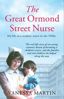 La enfermera del Great Ormond Street Hospital: La vida de una enfermera en prácticas en Gosh en los años sesenta - The Great Ormond Street Hospital Nurse: The Life of a Trainee Nurse at Gosh in the 1960s