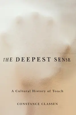 El sentido más profundo: Historia cultural del tacto - The Deepest Sense: A Cultural History of Touch