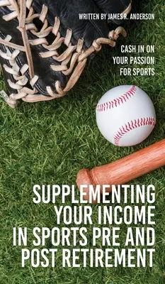 Cómo complementar sus ingresos en el deporte antes y después de la jubilación: Aproveche su pasión por el deporte - Supplementing Your Income In Sports Pre and Post Retirement: Cash In On Your Passion For Sports