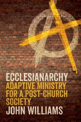 Ecclesianarchy: Ministerio adaptativo para una sociedad posteclesiástica - Ecclesianarchy: Adaptive Ministry for a Post-Church Society