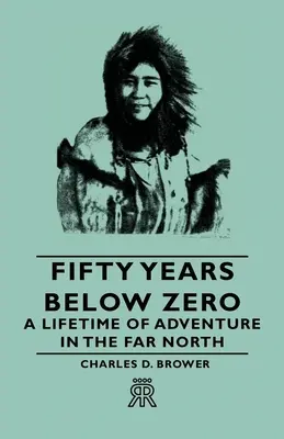 Cincuenta años bajo cero - Una vida de aventuras en el Lejano Norte - Fifty Years Below Zero - A Lifetime of Adventure in the Far North