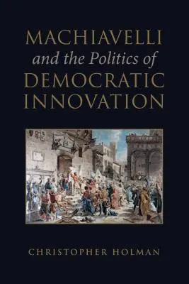 Maquiavelo y la política de la innovación democrática - Machiavelli and the Politics of Democratic Innovation