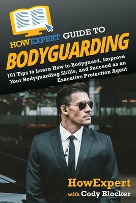 Guía HowExpert de Guardaespaldas: 101 consejos para aprender a ser guardaespaldas, mejorar y triunfar como agente de protección ejecutiva - HowExpert Guide to Bodyguarding: 101 Tips to Learn How to Bodyguard, Improve, and Succeed as an Executive Protection Agent