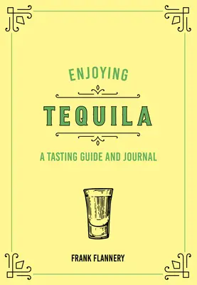 Disfrutar del tequila: guía y diario de cata - Enjoying Tequila: A Tasting Guide and Journal