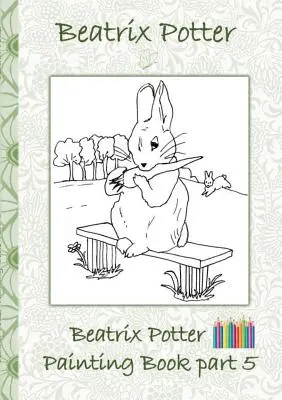 Libro para pintar de Beatrix Potter Parte 5 ( Peter Rabbit ): Libro para colorear, colorear, lápices de colores, lápices de colores, Libros infantiles, niños, adultos, - Beatrix Potter Painting Book Part 5 ( Peter Rabbit ): Colouring Book, coloring, crayons, coloured pencils colored, Children's books, children, adults,