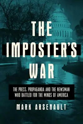La guerra de los impostores: la prensa, la propaganda y el periodista que luchó por las mentes de Estados Unidos - The Imposter's War: The Press, Propaganda, and the Newsman Who Battled for the Minds of America