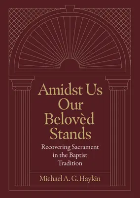 En medio de nosotros está nuestro amado: La recuperación del sacramento en la tradición bautista - Amidst Us Our Beloved Stands: Recovering Sacrament in the Baptist Tradition