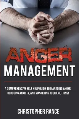 Control de la ira: Una completa guía de autoayuda para controlar la ira, reducir la ansiedad y dominar las emociones. - Anger Management: A comprehensive self-help guide to managing anger, reducing anxiety, and mastering your emotions!