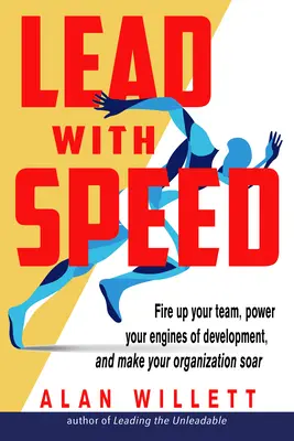 Liderar con rapidez: Encienda su equipo, impulse sus motores de desarrollo y haga que su organización se dispare - Lead with Speed: Fire Up Your Team, Power Your Engines of Development, and Make Your Organization Soar