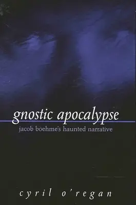 Apocalipsis gnóstico: La narración embrujada de Jacob Boehme - Gnostic Apocalypse: Jacob Boehme's Haunted Narrative