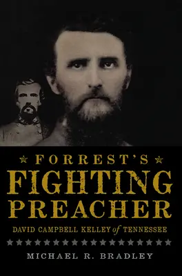 El predicador luchador de Forrest: David Campbell Kelley de Tennessee - Forrest's Fighting Preacher: David Campbell Kelley of Tennessee