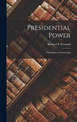 El poder presidencial: la política del liderazgo - Presidential Power: the Politics of Leadership