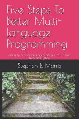 Cinco pasos para mejorar la programación multilingüe: Simplicidad En La Codificación Multilenguaje: C/C++, Java, Bash y Python - Five Steps To Better Multi-language Programming: Simplicity In Multi-language Coding: C/C++, Java, Bash, and Python