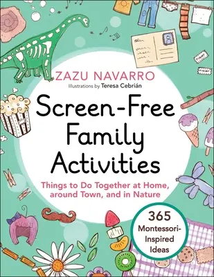 Actividades familiares sin pantalla: Cosas que hacer juntos en casa, en la ciudad y en la naturaleza - Screen-Free Family Activities: Things to Do Together at Home, Around Town, and in Nature