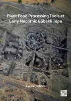 Herramientas de procesamiento de alimentos vegetales en Gobekli Tepe, en el Neolítico temprano - Plant Food Processing Tools at Early Neolithic Gobekli Tepe