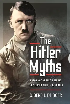 Los mitos de Hitler: La verdad detrás de las historias sobre el Führer - The Hitler Myths: Exposing the Truth Behind the Stories about the Fhrer