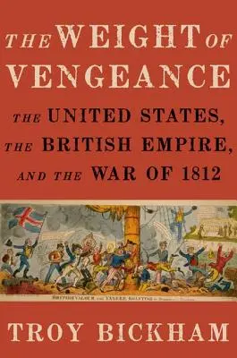 El peso de la venganza: Estados Unidos, el Imperio Británico y la Guerra de 1812 - Weight of Vengeance: The United States, the British Empire, and the War of 1812