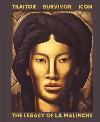 Traidora, superviviente, icono: el legado de La Malinche - Traitor, Survivor, Icon: The Legacy of La Malinche