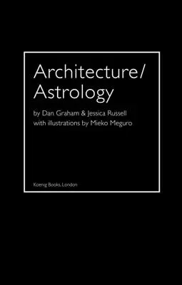 Arquitectura/Astrología: Por Dan Graham y Jessica Russell - Architecture/Astrology: By Dan Graham and Jessica Russell.