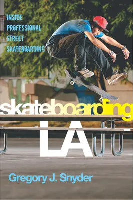 Skateboarding LA: El skateboarding profesional en la calle - Skateboarding LA: Inside Professional Street Skateboarding