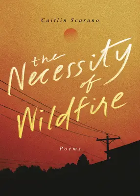 La necesidad del fuego salvaje: Poemas - The Necessity of Wildfire: Poems