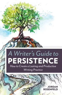 Guía del escritor sobre la persistencia: Cómo crear una práctica de la escritura duradera y productiva - A Writer's Guide to Persistence: How to Create a Lasting and Productive Writing Practice