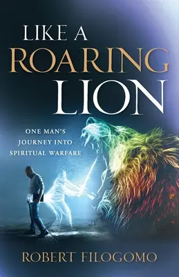Como un león rugiente: El viaje de un hombre a la guerra espiritual - Like a Roaring Lion: One Man's Journey Into Spiritual Warfare