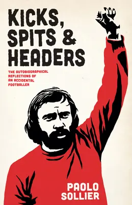 Patadas, escupitajos y cabezazos: Reflexiones autobiográficas de un futbolista accidental - Kicks, Spits, and Headers: The Autobiographical Reflections of an Accidental Footballer